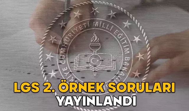 LGS ÖRNEK SORULARI ŞUBAT 2025: LGS kapsamındaki merkezi sınava yönelik 2. örnek soru kitapçıkları yayınlandı