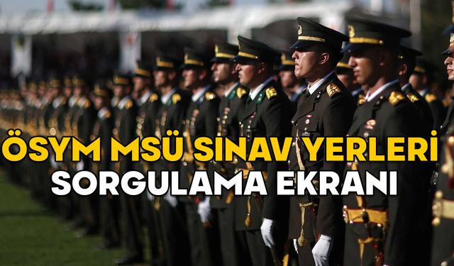 ÖSYM MSÜ SINAV YERLERİ SORGULAMA 2025: Milli Savunma Üniversitesi sınav giriş belgeleri yayınlandı