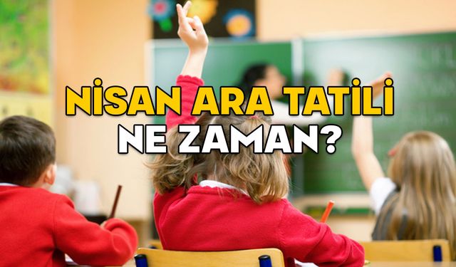 NİSAN ARA TATİL NE ZAMAN 2025: 2. ara tatil ile Ramazan Bayramı tatili birleşiyor mu?