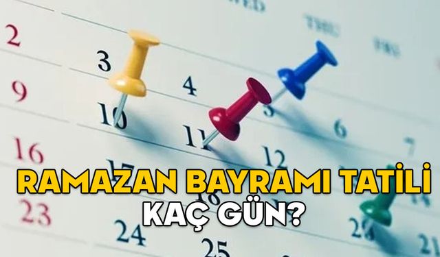 RAMAZAN BAYRAMI TATİLİ KAÇ GÜN? 2025 Ramazan Bayramı’nda 9 gün tatil olacak mı?