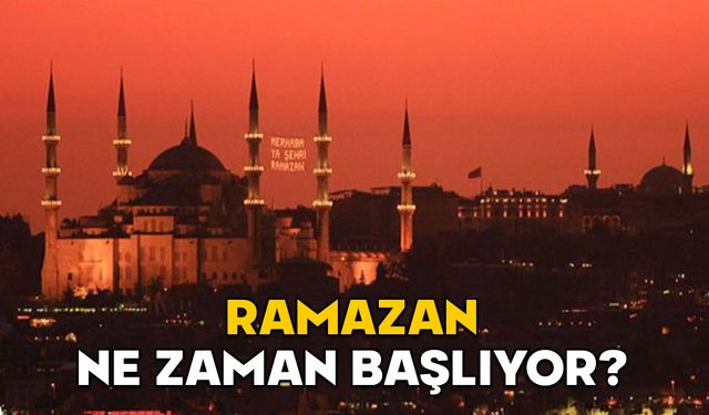 RAMAZAN NE ZAMAN BAŞLIYOR? Ramazan ayına kaç gün kaldı? İlk oruç ayın kaçında tutulacak?