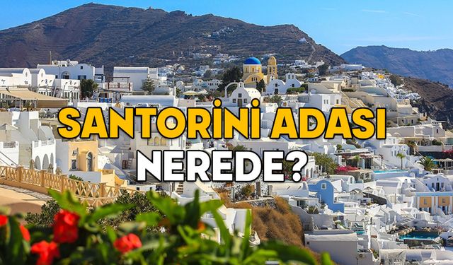 SANTORİNİ ADASI NEREDE, TÜRKİYE’DEN UZAKLIĞI NE KADAR? Depremlerle sarsılan Santorini Adası’nın haritadaki yeri