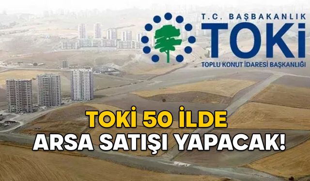 TOKİ 50 İLDE 834 ARSA SATIŞI YAPACAK! TOKİ arsa satışı ihalesi ne zaman? Şartları neler?