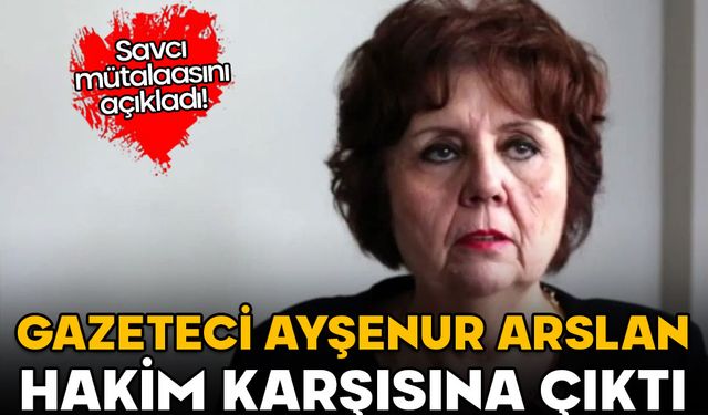 Ayşenur Arslan hakim karşısına çıktı! Savcı mütalaasını açıkladı