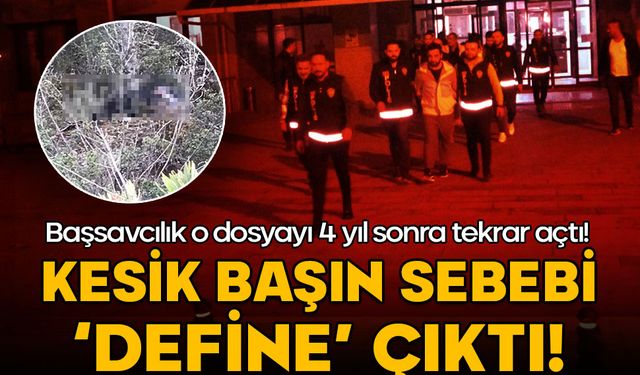 Başsavcılık o dosyayı 4 yıl sonra tekrar açtı! Kesik başın sebebi 'define' çıktı!