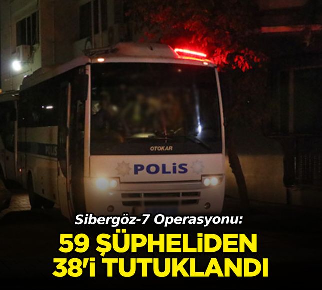 Sibergöz-7 Operasyonu: 38 şüpheli tutuklandı