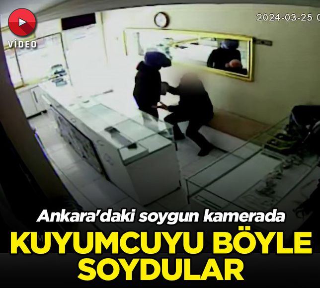 Ankara'daki kKuyumcu soygunu güvenlik kameralarında…