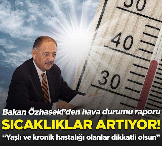 Bakan Özhaseki hava tahmin raporunu bildirdi! 30 derecenin üzerine çıkması bekleniyor
