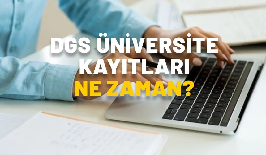 DGS üniversite kayıtları başladı mı ne zaman? 2024 DGS üniversite kayıtları nereden yapılacak?