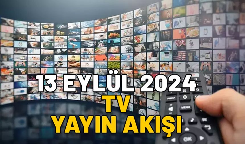 13 Eylül Cuma TV yayın akışı 2024: Bugün hangi diziler var? Star TV, Show TV, Kanal D, ATV, TRT1, TV8, Now TV