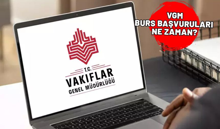 VGM burs başvuruları ne zaman? 2024-2025 Vakıflar Genel Müdürlüğü ortaöğrenim burs başvuru tarihleri