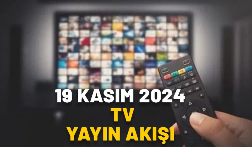 TV’de bugün neler var? 19 Kasım 2024 Now TV, Show TV, TRT1, Kanal D, TV8, Star TV, ATV yayın akışı