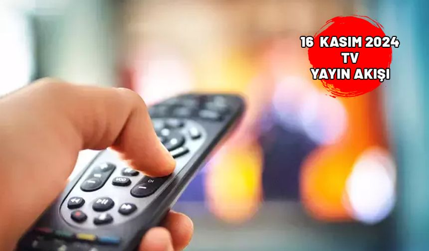 TV8, Star TV, Show TV, ATV, Kanal D, Now TV, TRT1’de bugün neler var? 16 Kasım 2024 Cumartesi TV yayın akışı