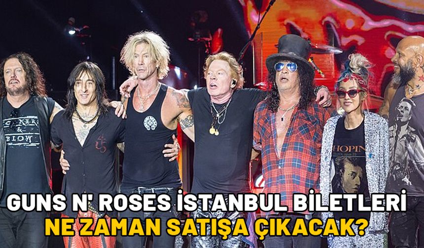 Guns N' Roses İstanbul biletleri ne zaman satışa çıkacak ne kadar? Guns N' Roses İstanbul konseri ne zaman?