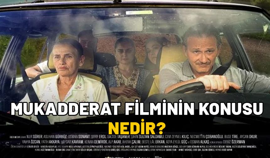 MUKADDERAT FİLMİNİN KONUSU NEDİR? Mukadderat oyuncuları kimler?