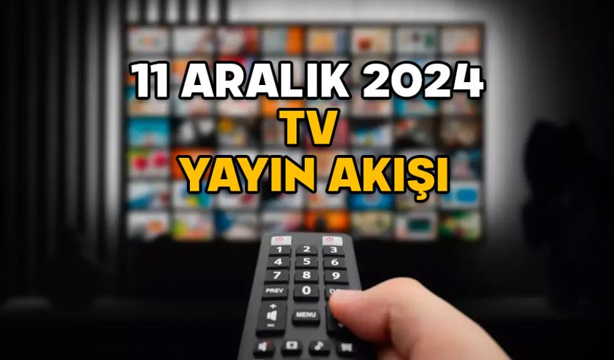 11 ARALIK ÇARŞAMBA TV YAYIN AKIŞI 2024: Kanal D, Show TV, ATV, TRT1, Star TV, TV8, Now TV’de bugün neler var?