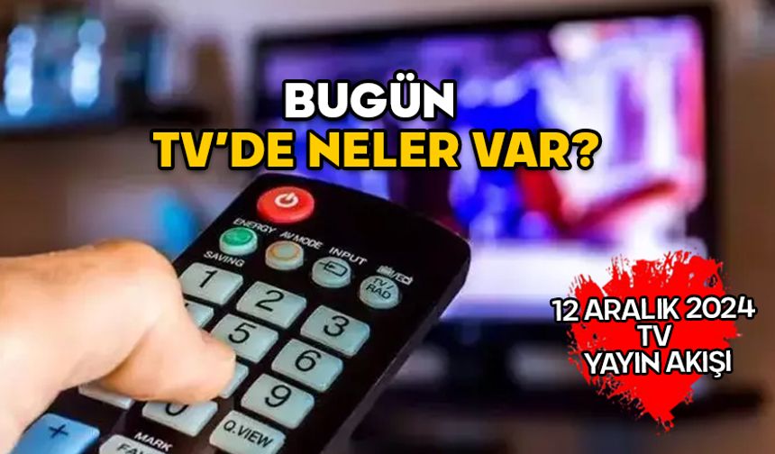 12 ARALIK PERŞEMBE YAYIN AKIŞI 2024: Star TV, Kanal D, Show TV, Now TV, TRT1, TV8, ATV’de bugün neler var?