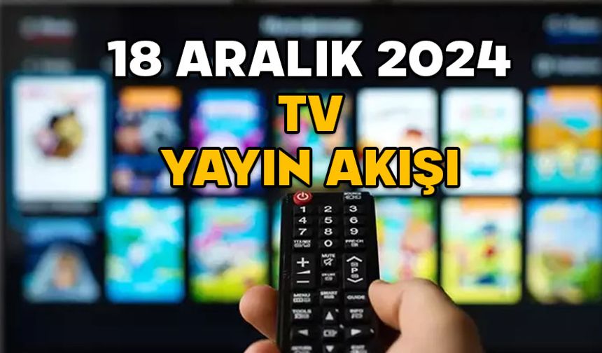 18 ARALIK ÇARŞAMBA TV YAYIN AKIŞI 2024: Star TV, Kanal D, ATV, Show TV, TRT1, Now TV, TV8’de bugün neler var?