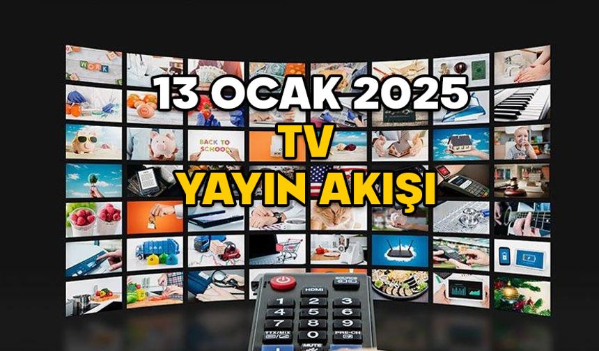 13 OCAK PAZARTESİ TV YAYIN AKIŞI 2025: Bugün TV’de ne izleyeceğiz? Star TV, TRT1, ATV, Kanal D, Now TV, TV8, Show TV