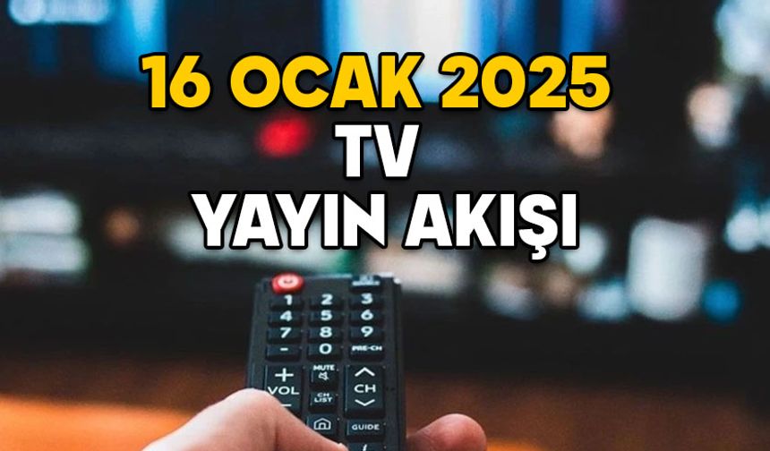 16 OCAK PERŞEMBE TV YAYIN AKIŞI 2025: TV’de bugün neler var? Kanal D, Show TV, TV8, Star TV, ATV, TRT1, Now TV