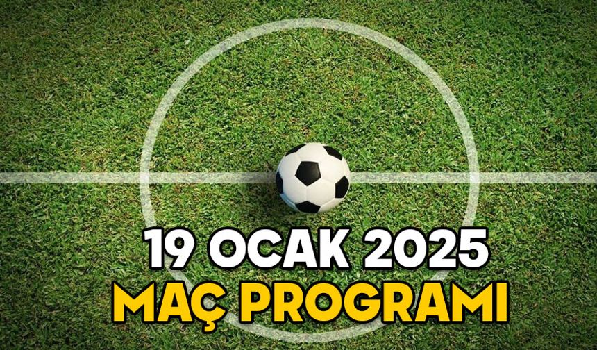 19 OCAK MAÇ PROGRAMI 2025: Bugün hangi maçlar var? Süper Lig, Premier Lig, LaLiga, Bundesliga