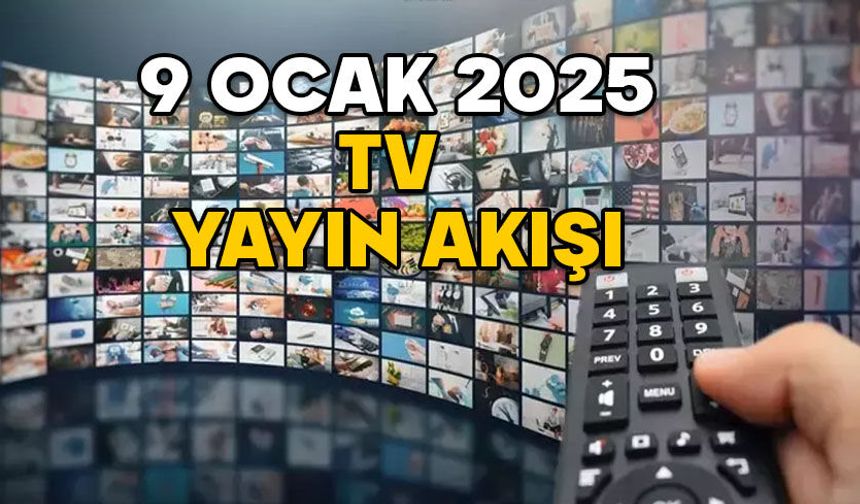 9 OCAK PERŞEMBE TV YAYIN AKIŞI 2025: Show TV, ATV, Kanal D, TV8, Star TV, TRT1, Now TV’de bugün neler var?