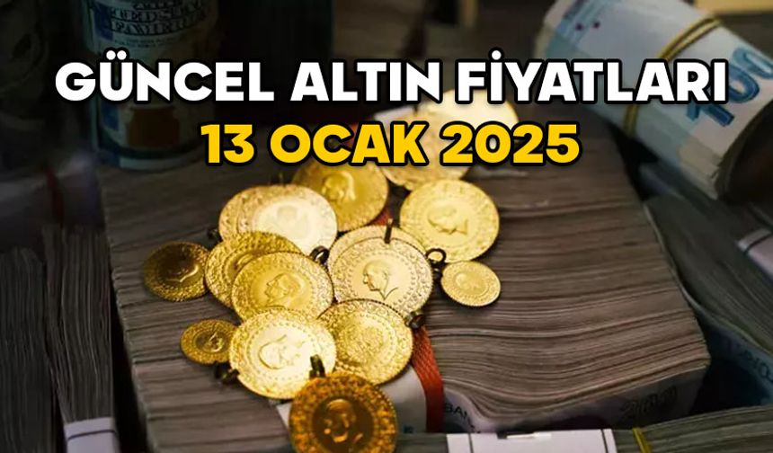 Güncel altın fiyatları 13 Ocak 2025: Altın fiyatları düştü mü yükseldi mi, gram altın ne kadar oldu?