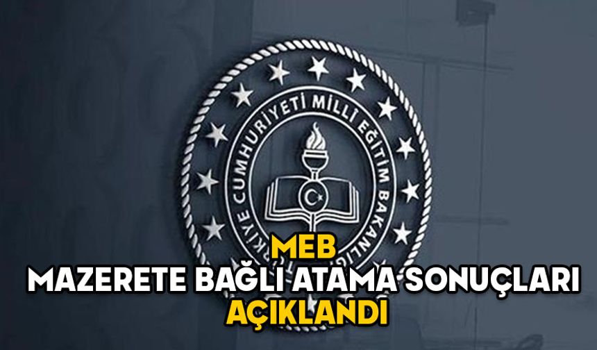 MEB MAZERETE BAĞLI ATAMA SONUÇLARI 2025: MEBBİS il içi ve il dışı atama sonuçları açıklandı