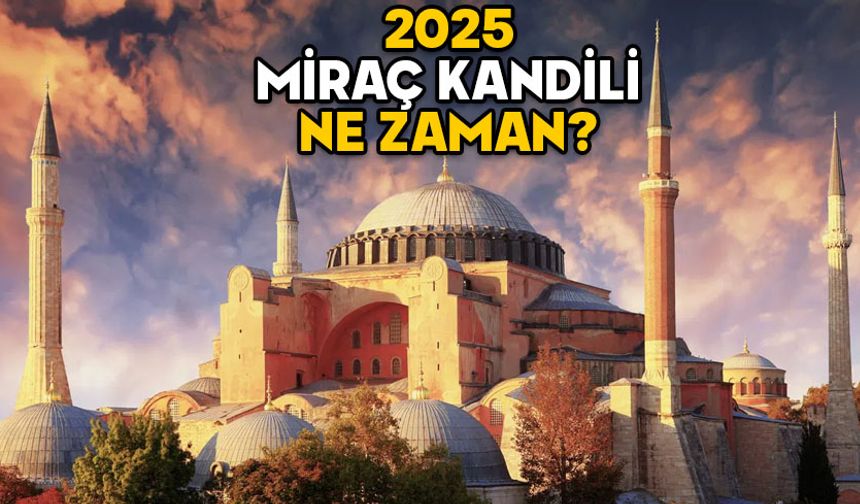 MİRAÇ KANDİLİ NE ZAMAN 2025? Miraç Kandili’nde ne oldu, önemi nedir? Diyanet dini günler takvimi