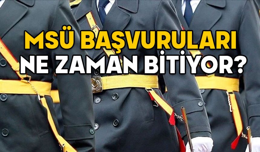 MSÜ BAŞVURULARI NE ZAMAN BİTİYOR 2025? MSÜ başvuru ücreti ne kadar, başvuru şartları neler?