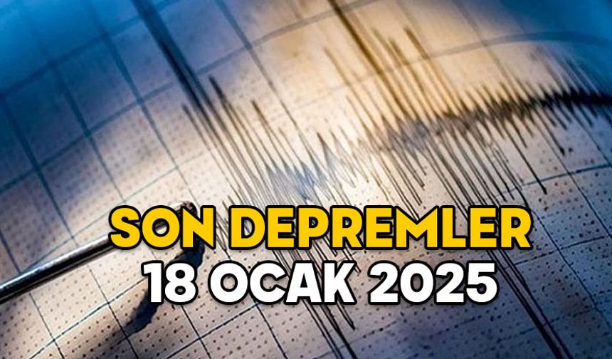 En son deprem nerede oldu, kaç şiddetinde? 18 Ocak Kandilli son depremler listesi 2025