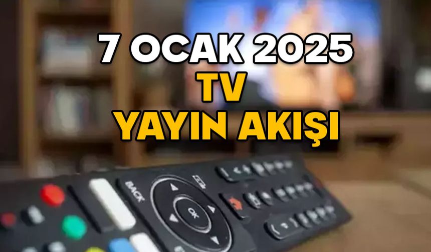 7 OCAK SALI TV YAYIN AKIŞI 2025: Bugün hangi dizi ve filmler var? Show TV, TRT1, Kanal D, Star TV, ATV, Now TV, TV8