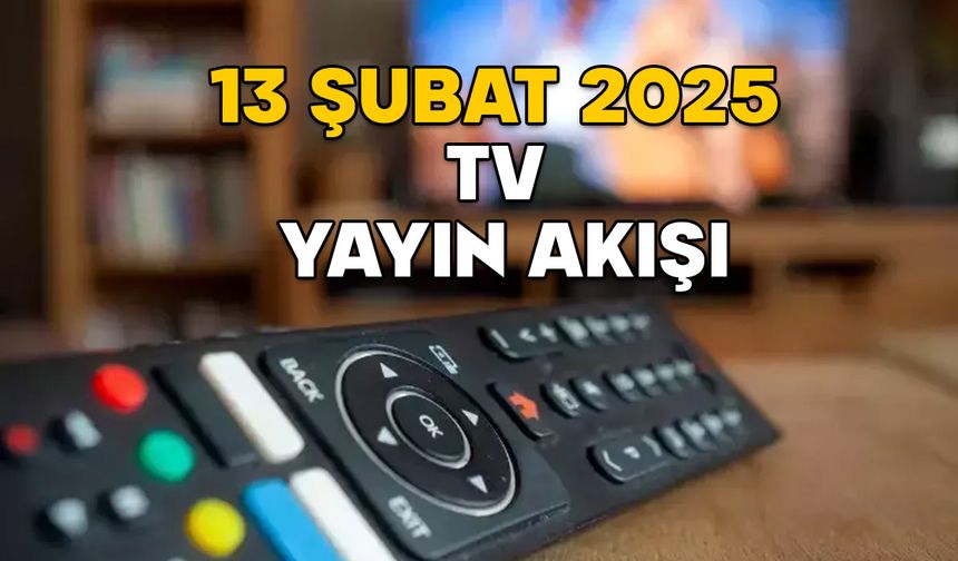 13 ŞUBAT PERŞEMBE TV YAYIN AKIŞI 2025: Show TV, TV8, Now TV, TRT1, Kanal D, ATV, Star TV’de bugün neler var?