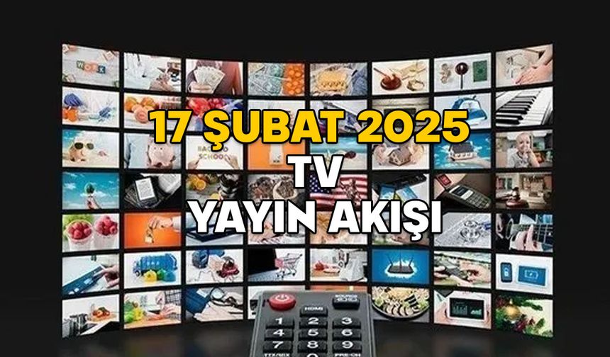 17 ŞUBAT PAZARTESİ TV YAYIN AKIŞI 2025: Show TV, ATV, Kanal D, TV8, TRT1, Now TV, Star TV’de bugün neler var?