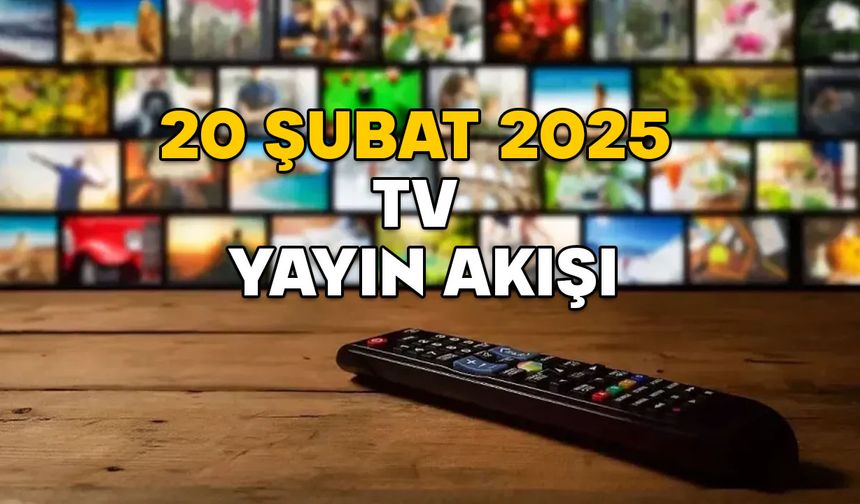 20 ŞUBAT PERŞEMBE TV YAYIN AKIŞI 2025: Bugün TV’de ne var? TRT1, ATV, Show TV, Kanal D, TV8, Star TV, Now TV