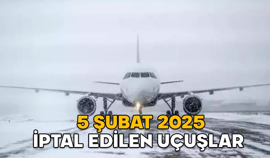 5 ŞUBAT İPTAL EDİLEN UÇUŞLAR 2025: THY, Pegasus ve A Jet bugün hangi seferler iptal? (Sabiha Gökçen-İstanbul Havalimanı)