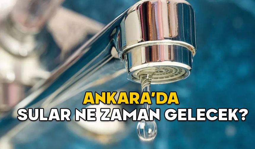 ANKARA SU KESİNTİSİ 18 ŞUBAT 2025: Etimesgut, Yenimahalle, Keçiören’de sular ne zaman gelecek?