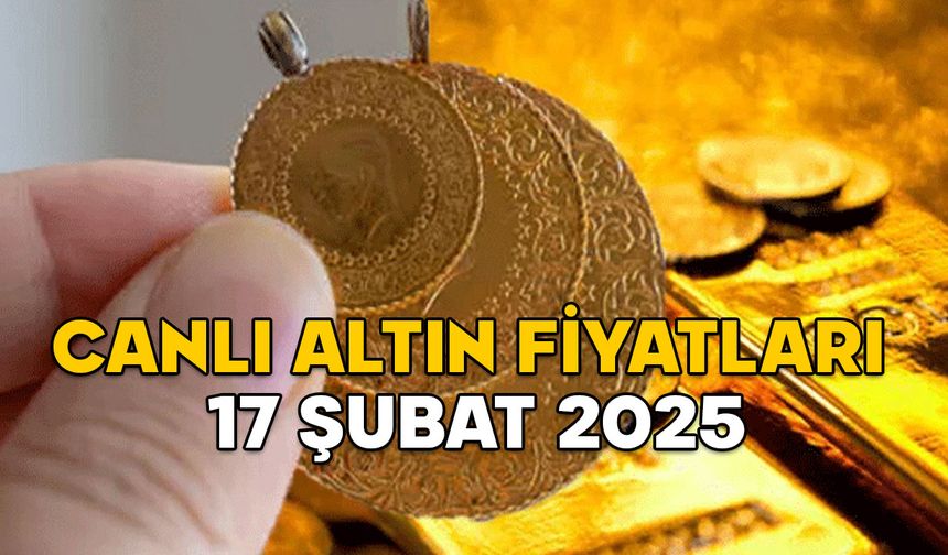 CANLI ALTIN FİYATLARI 17 ŞUBAT 2025: Güncel gram altın fiyatı ne kadar? Çeyrek altın kaç TL?