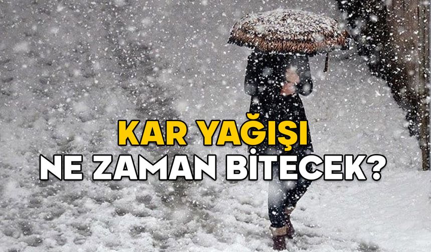 KAR NE ZAMAN BİTECEK? Kar yağışı kaç gün sürecek, havalar ne zaman ısınacak?