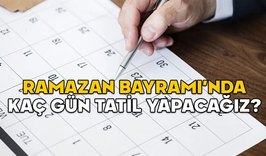 RAMAZAN BAYRAMI’NDA KAÇ GÜN TATİL YAPACAĞIZ? Bu sene 9 gün tatil olur mu? 2025 Ramazan Bayramı tarihleri