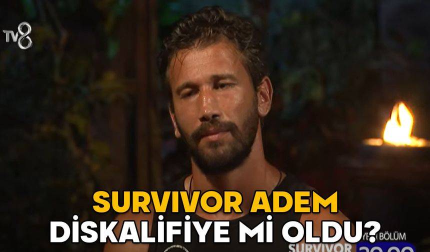 SURVIVOR ADEM DİSKALİFİYE Mİ OLDU? Survivor Adem neden diskalifiye oluyor?