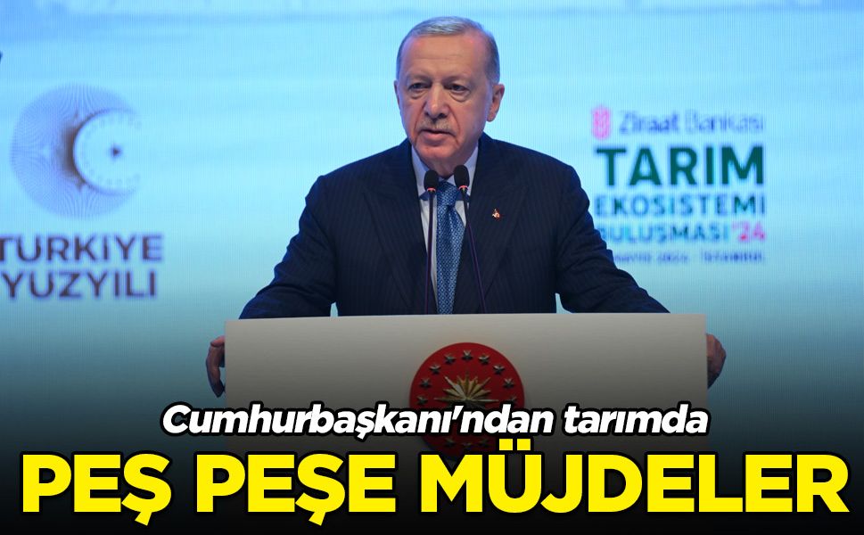 Cumhurbaşkanı Erdoğan’dan tarımda müjdeler!