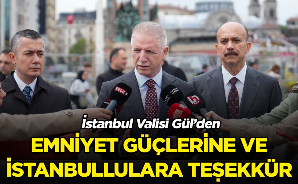 Vali Gül'den emniyet güçlerine ve İstanbullulara 1 Mayıs teşekkürü