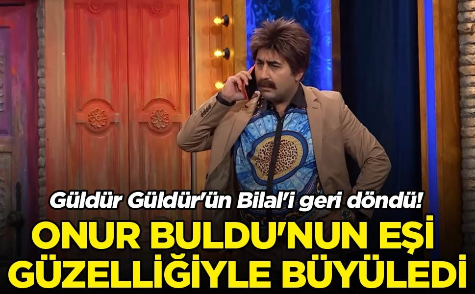 Güldür Güldür'ün Bilal'i geri döndü! Onur Buldu'nun eşi güzelliğiyle büyüledi