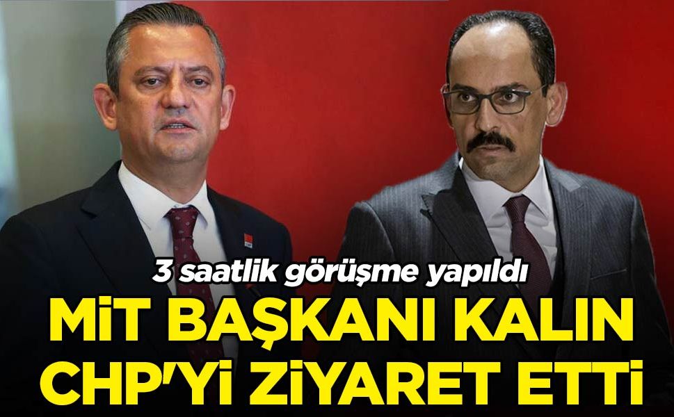 MİT Başkanı Kalın'dan CHP'yi ziyaret etti! 3 saatlik görüşme yapıldı