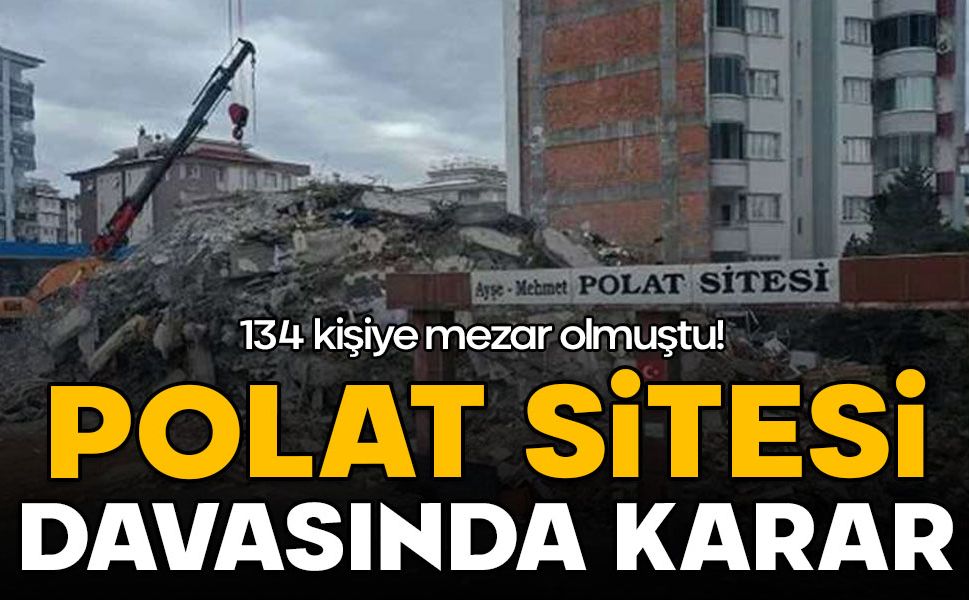 134 kişiye mezar olmuştu! Polat Sitesi davasında karar