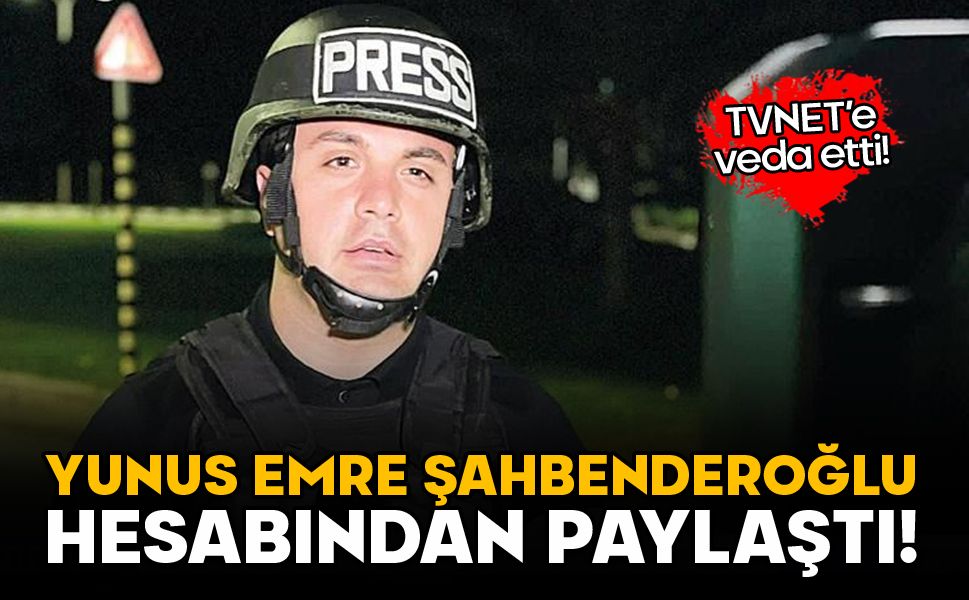 TVNET'in başarılı muhabiri Yunus Emre Şahbenderoğlu "veda" dedi