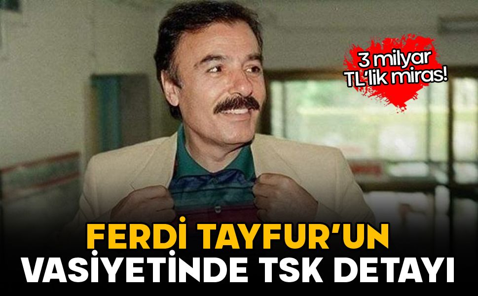 Ferdi Tayfur'un vasiyetinde TSK detayı: 3 milyar TL'lik miras!