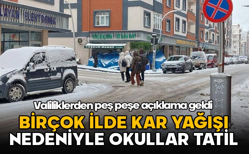 Birçok ilde okullar tatil edildi: Valiliklerden peş peşe açıklama