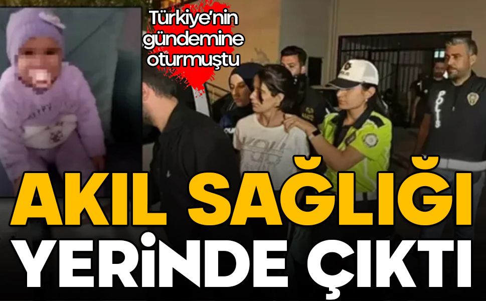 Sıla bebeğin ölümü: Annenin akıl sağlığı yerinde çıktı